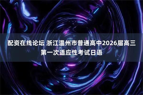 配资在线论坛 浙江温州市普通高中2026届高三第一次适应性考试日语