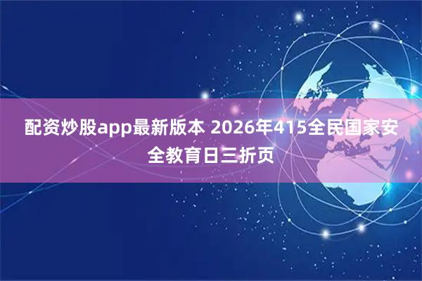 配资炒股app最新版本 2026年415全民国家安全教育日三折页